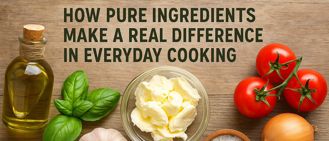 How Pure Ingredients Make a Real Difference in Everyday Cooking