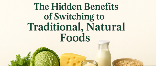 The Hidden Benefits of Switching to Traditional, Natural Foods