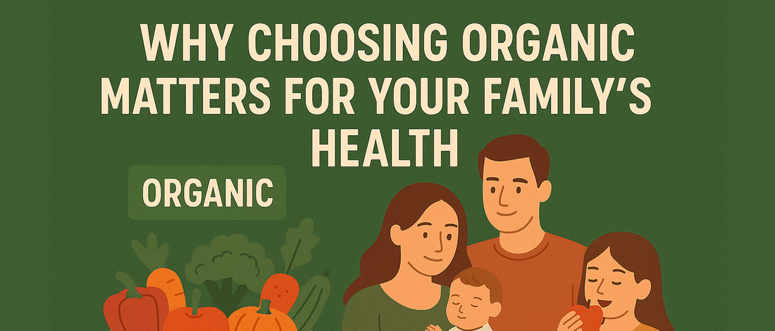 Why Choosing Organic Matters for Your Family’s Health